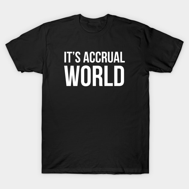 It's Accrual World T-Shirt by evokearo